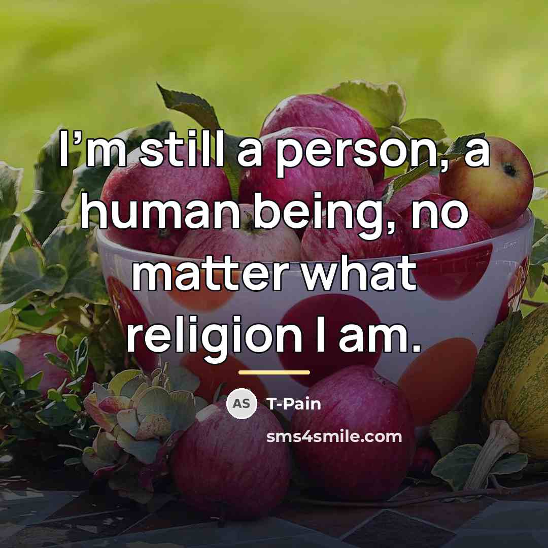 “I'm still a person, a human being, no matter what…” quote by T-Pain