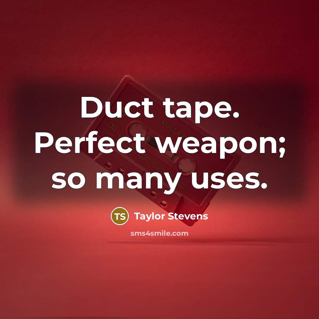 “Duct tape. Perfect weapon; so many uses.…” quote by Taylor Stevens