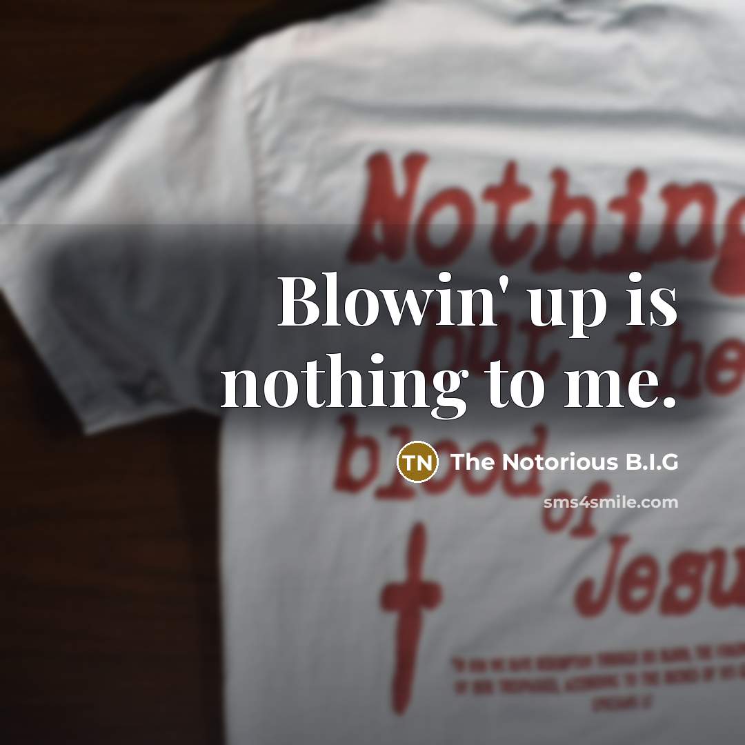 “Blowin' up is nothing to me.…” quote by The Notorious B.I.G