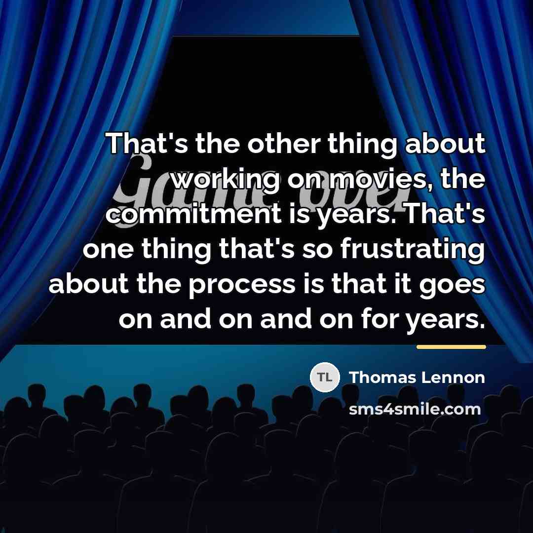 “That's the other thing about working on movies, the commitment…” quote by Thomas Lennon