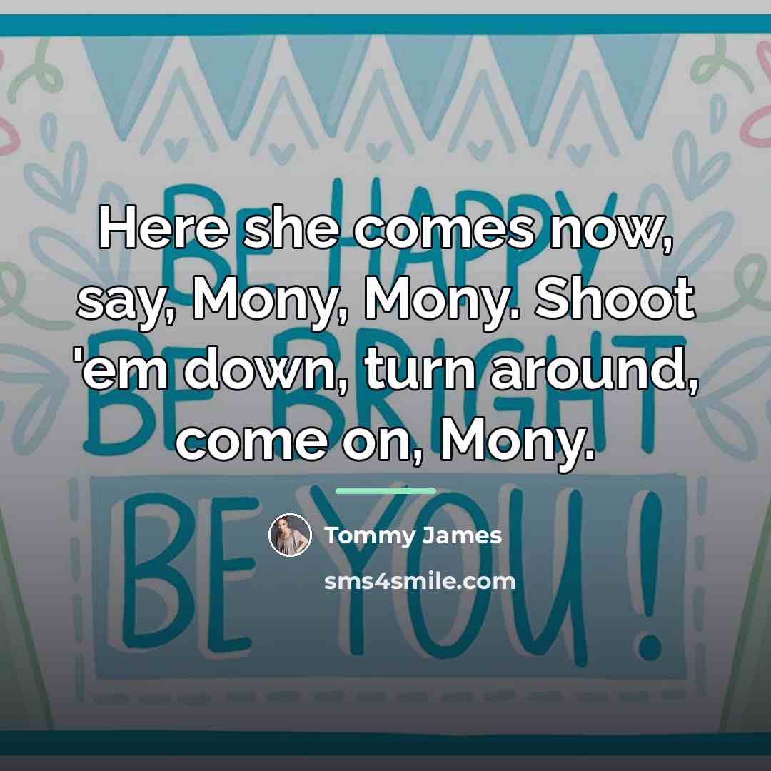 “Here she comes now, say, Mony, Mony. Shoot 'em down,…” quote by Tommy James