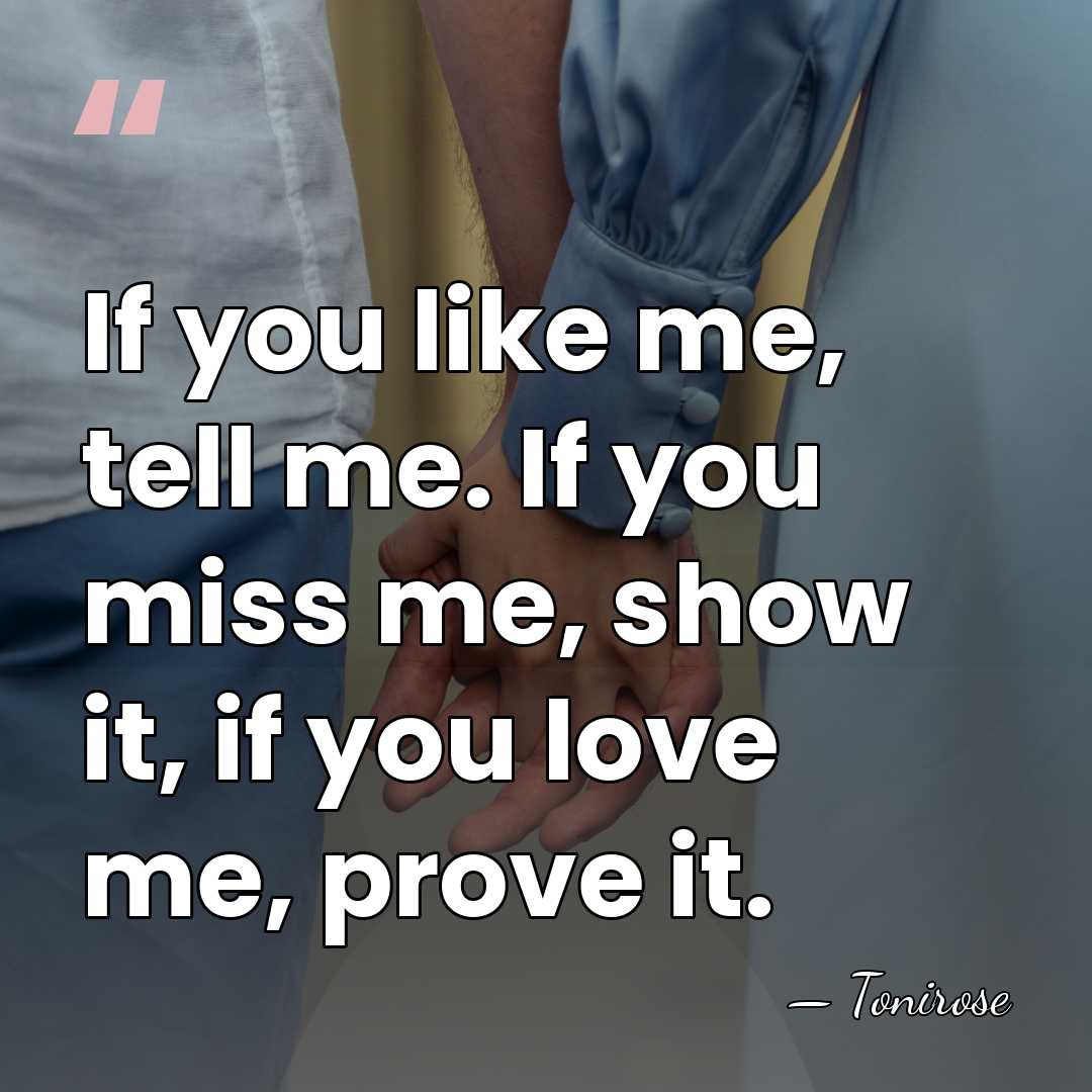 If you like me, tell me. If you miss me, show it,&hellip; - Tonirose