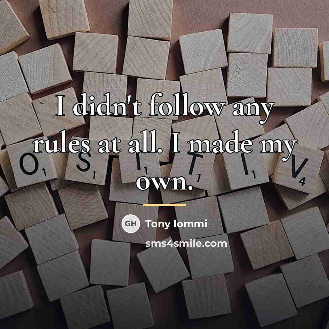“I didn't follow any rules at all. I made my…” quote by Tony Iommi