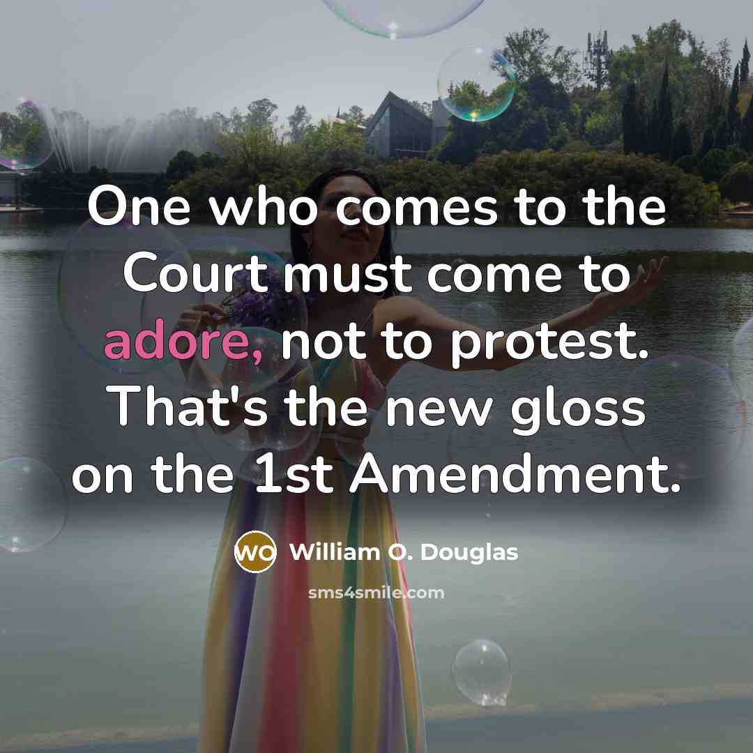 “One who comes to the Court must come to adore,…” quote by William O. Douglas