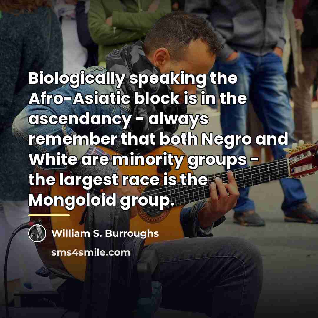 “Biologically speaking the Afro-Asiatic block is in the ascendancy -…” quote by William S. Burroughs