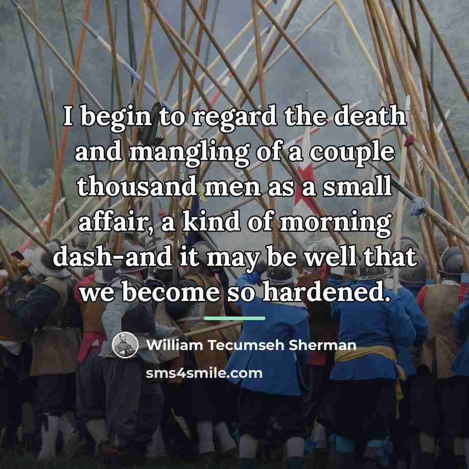 “I begin to regard the death and mangling of a…” quote by William Tecumseh Sherman