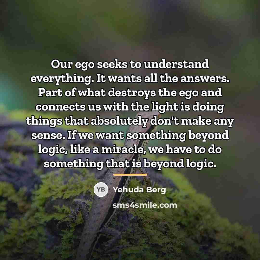 “Our ego seeks to understand everything. It wants all the…” quote by Yehuda Berg