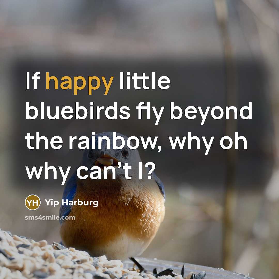 “If happy little bluebirds fly beyond the rainbow, why oh…” quote by Yip Harburg
