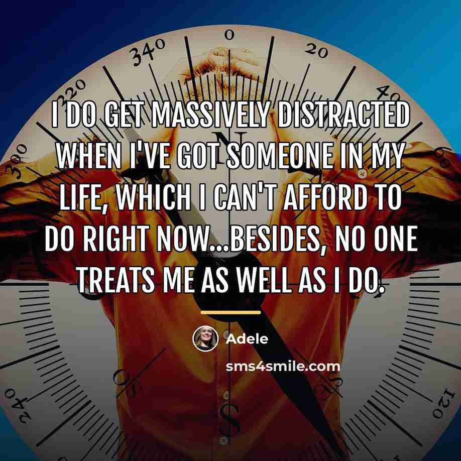 “I do get massively distracted when I've got someone in…” quote by Adele