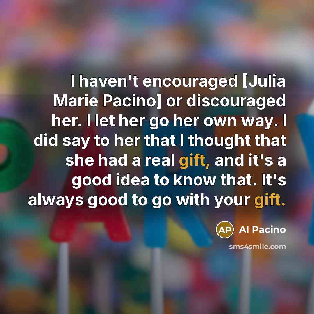 “I haven't encouraged [Julia Marie Pacino] or discouraged her. I…” quote by Al Pacino