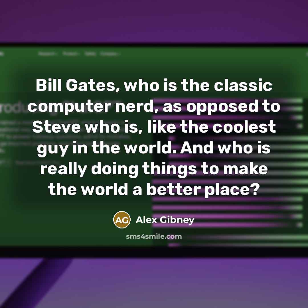 “Bill Gates, who is the classic computer nerd, as opposed…” quote by Alex Gibney