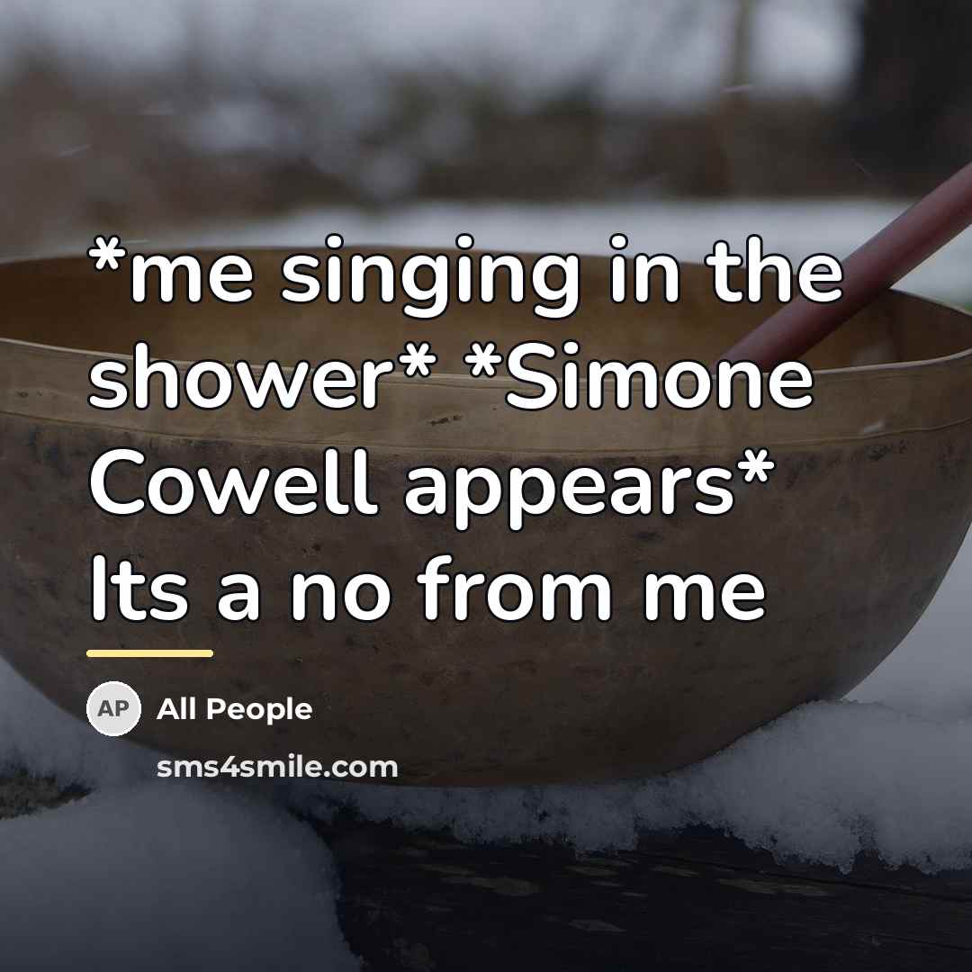 “*me singing in the shower* *Simone Cowell appears* Its a…” quote by All People