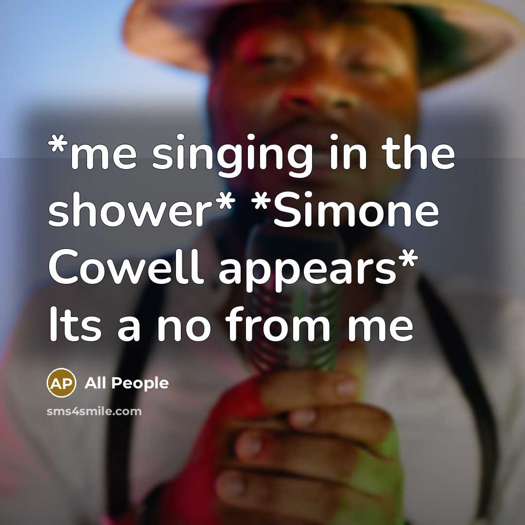 “*me singing in the shower* *Simone Cowell appears* Its a no from me” quote by All People