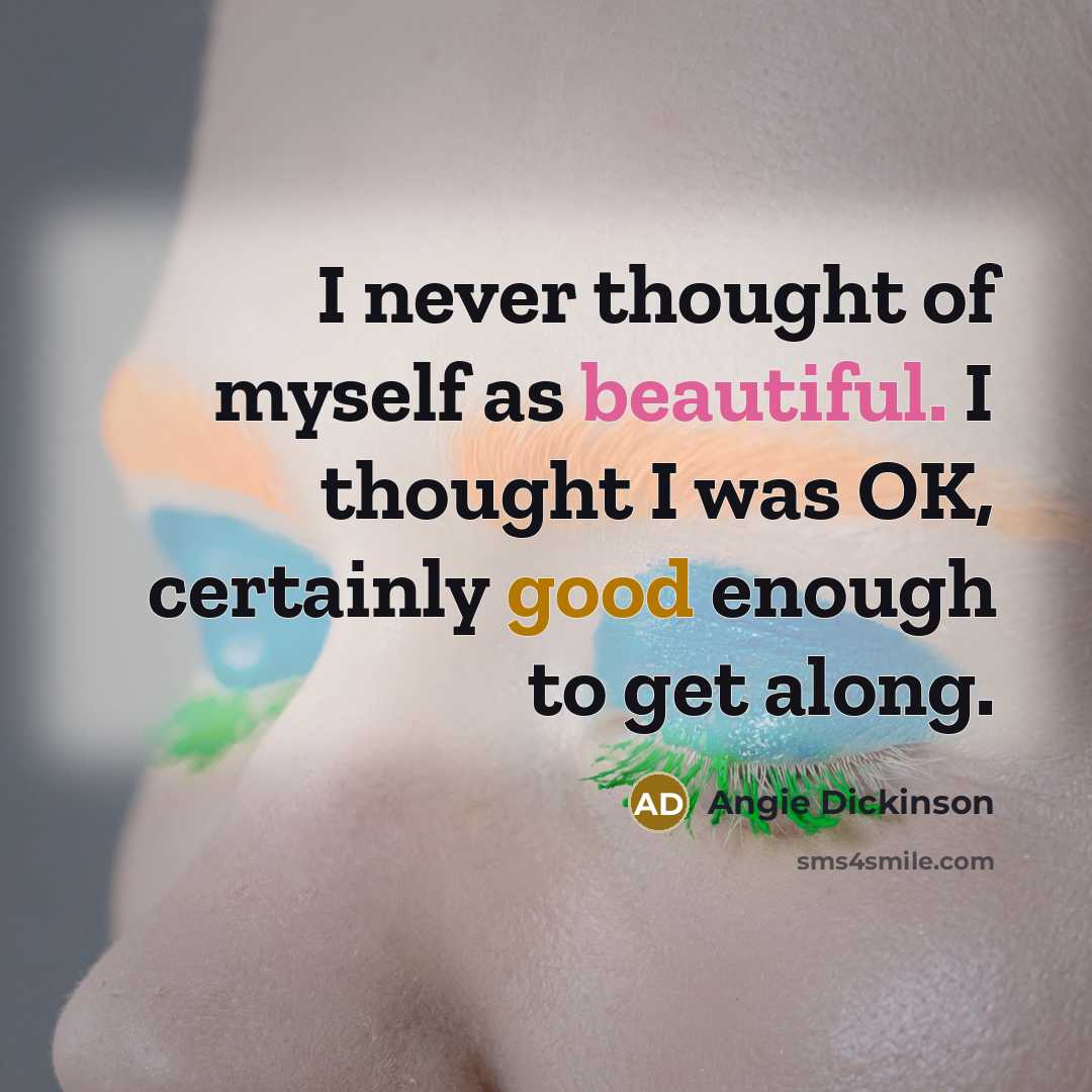 “I never thought of myself as beautiful. I thought I…” quote by Angie Dickinson