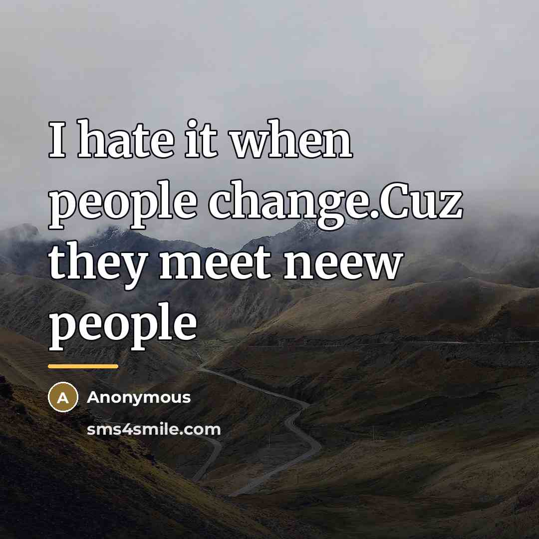 “I hate it when people change.Cuz they meet neew people…” quote by Anonymous
