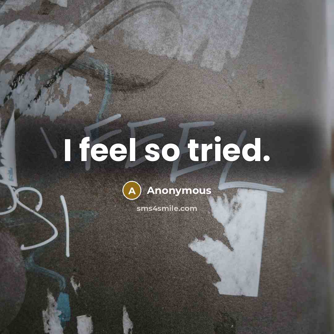 “I feel so tried.” quote by Anonymous