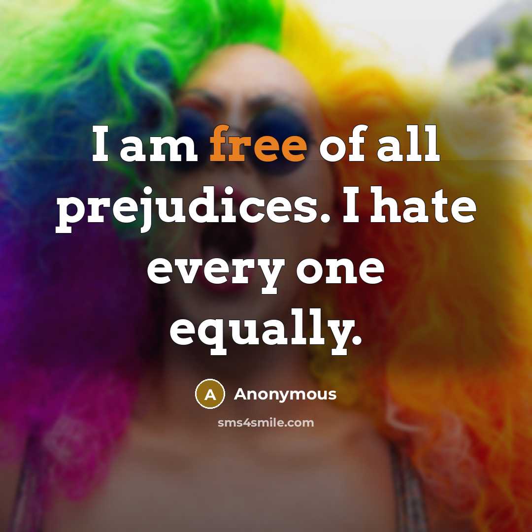 “I am free of all prejudices. I hate every one…” quote by Anonymous