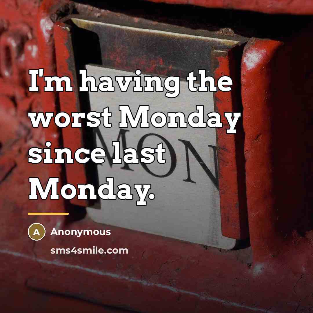 “I'm having the worst Monday since last Monday.…” quote by Anonymous