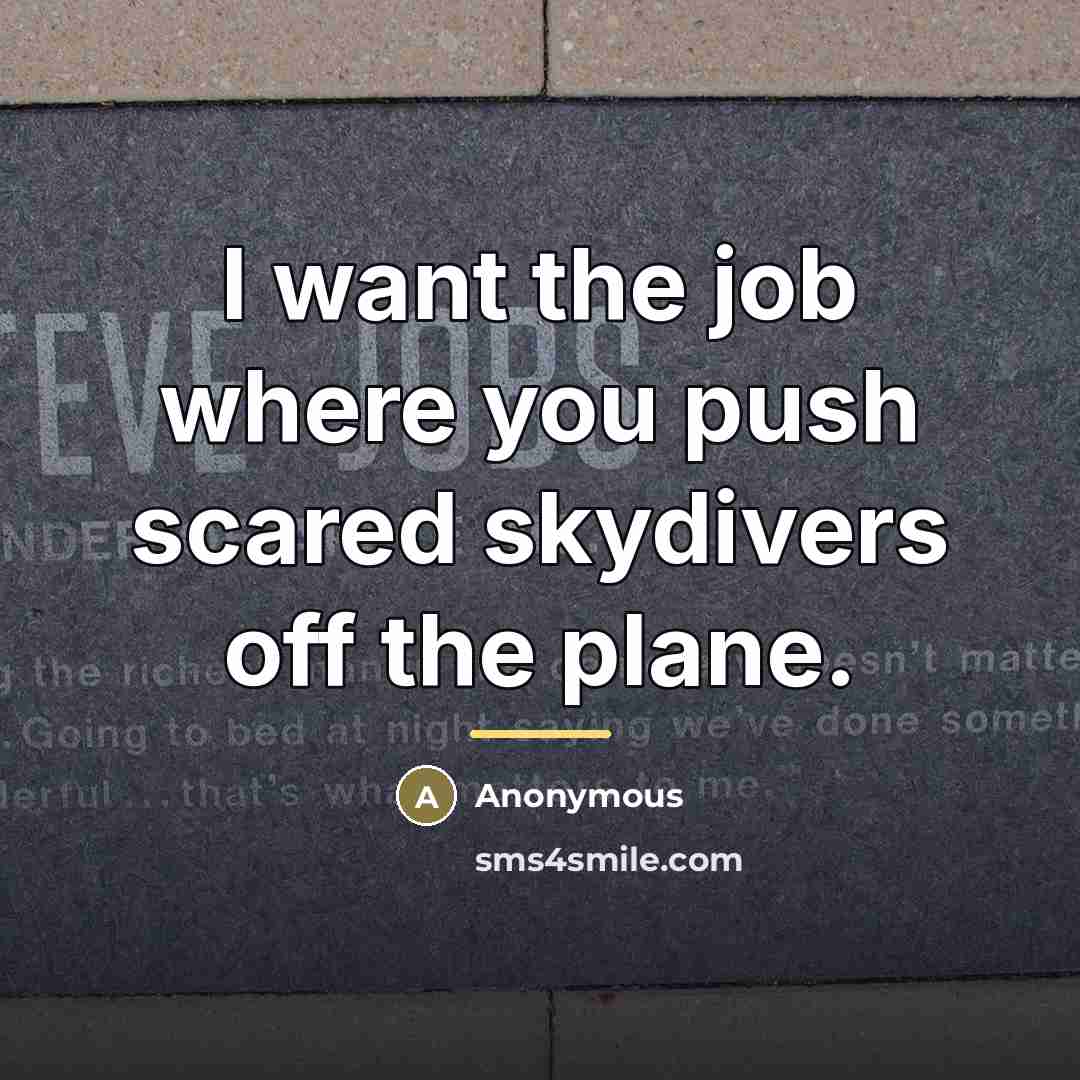 “I want the job where you push scared skydivers off…” quote by Anonymous