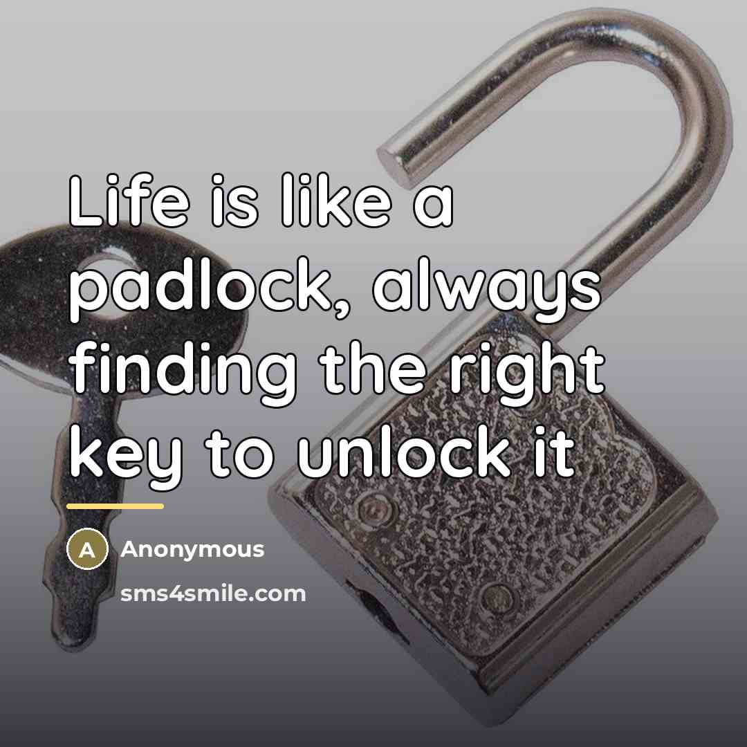 “Life is like a padlock, always finding the right key…” quote by Anonymous