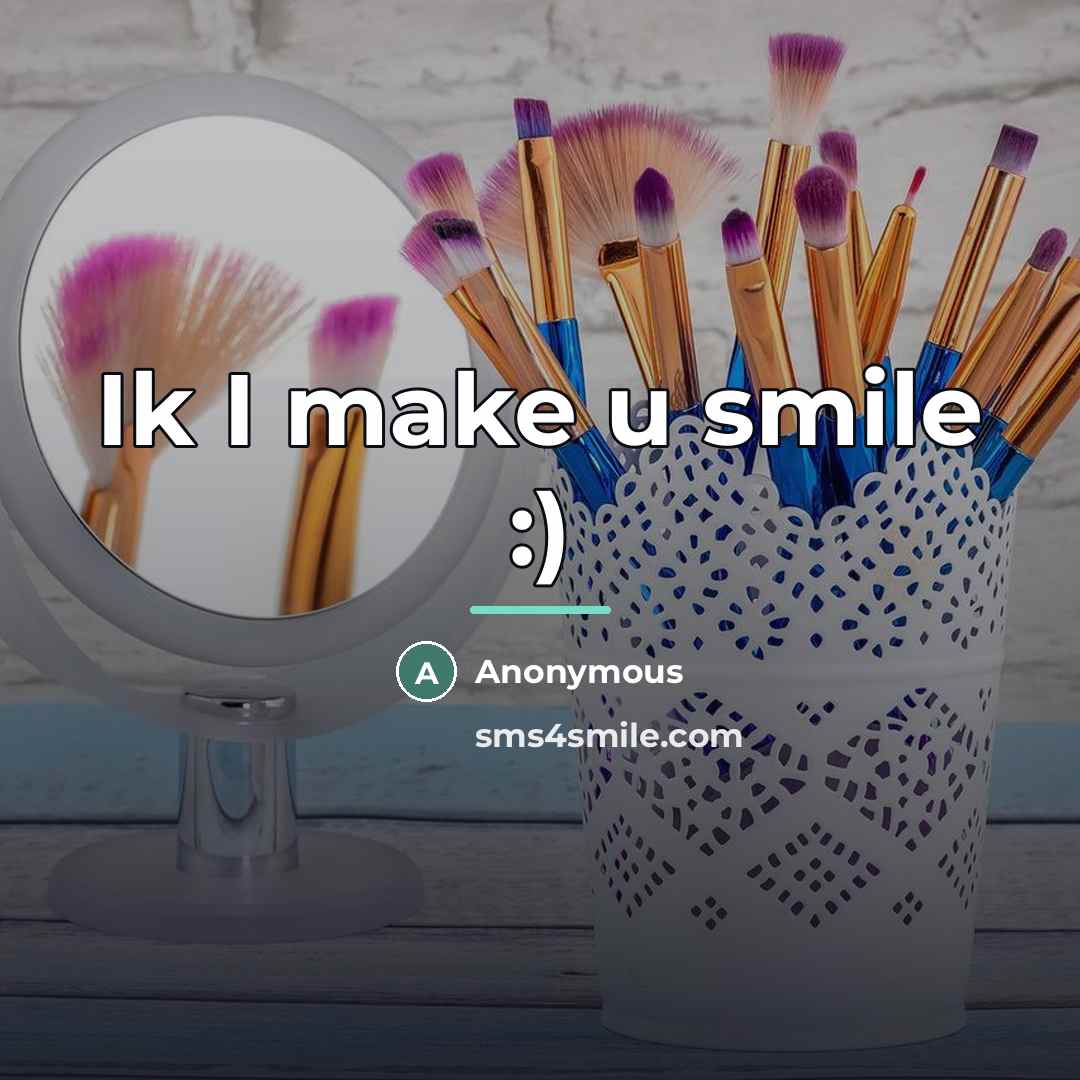 “Ik I make u smile :)…” quote by Anonymous