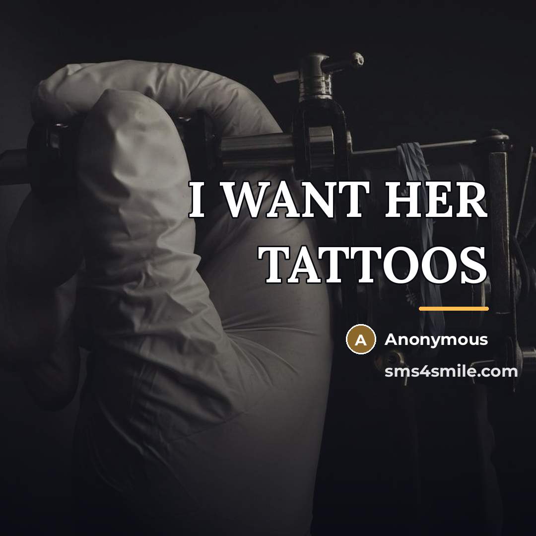 “I WANT HER TATTOOS…” quote by Anonymous