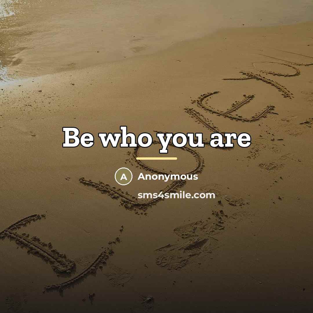 “Be who you are…” quote by Anonymous