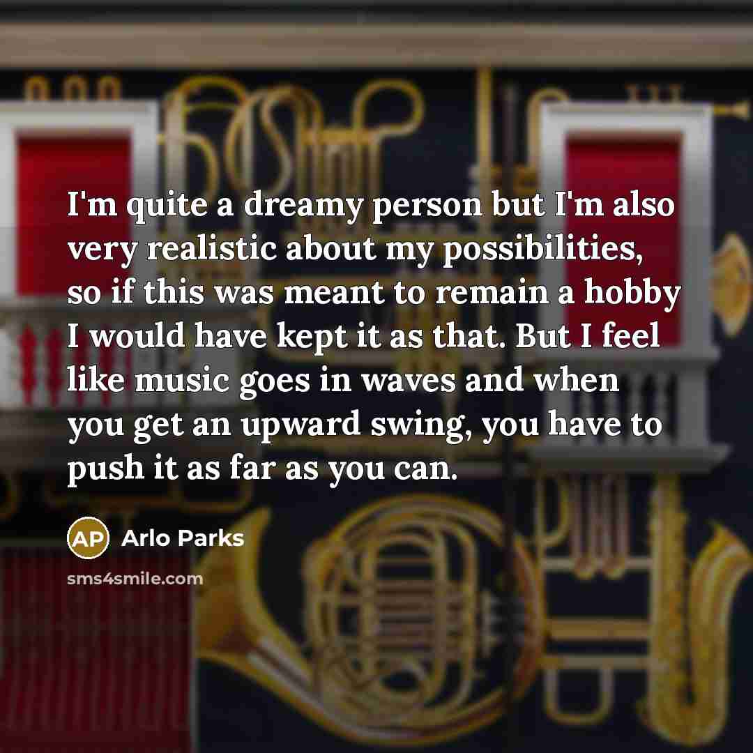 “I'm quite a dreamy person but I'm also very realistic…” quote by Arlo Parks