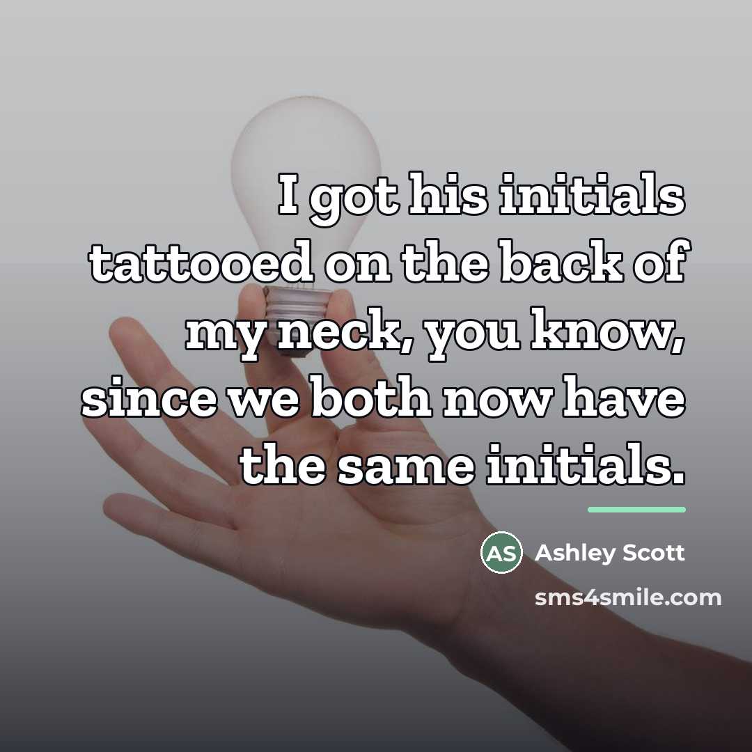 “I got his initials tattooed on the back of my…” quote by Ashley Scott