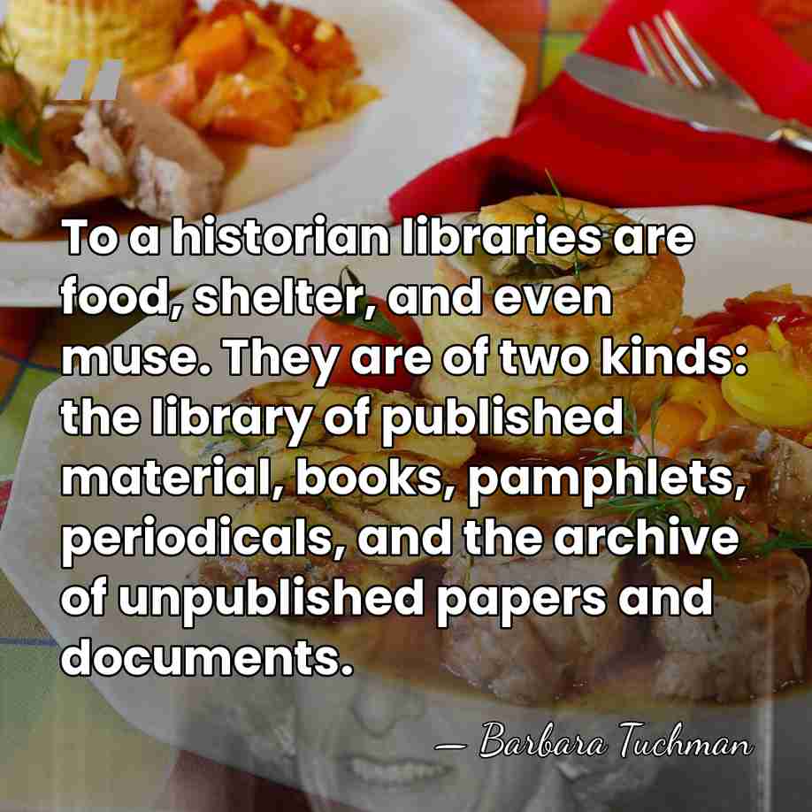 To a historian libraries are food, shelter, and even muse. They are&hellip; - Barbara Tuchman