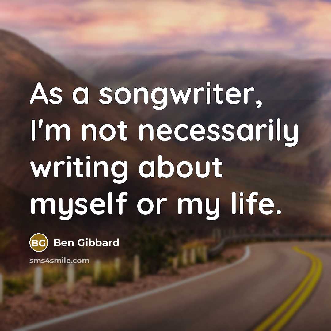“As a songwriter, I'm not necessarily writing about myself or…” quote by Ben Gibbard