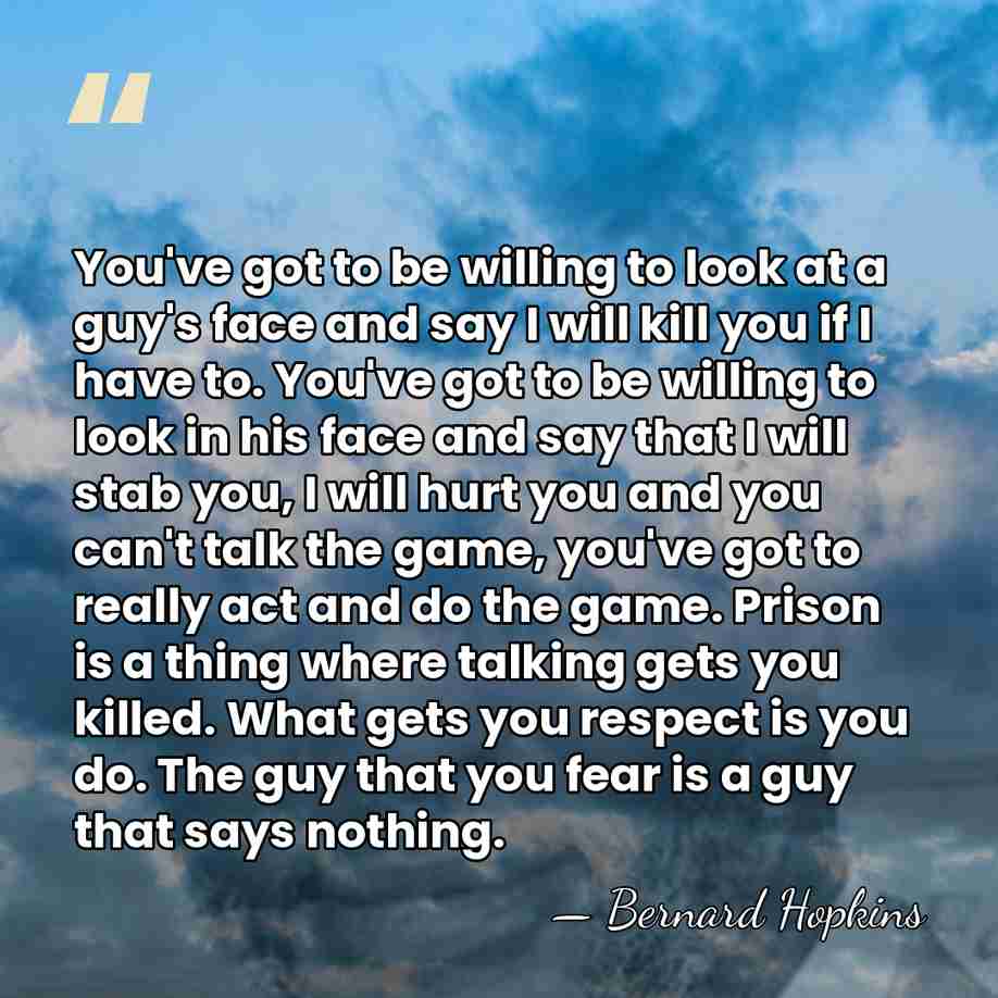 You've got to be willing to look at a guy's face and&hellip; - Bernard Hopkins