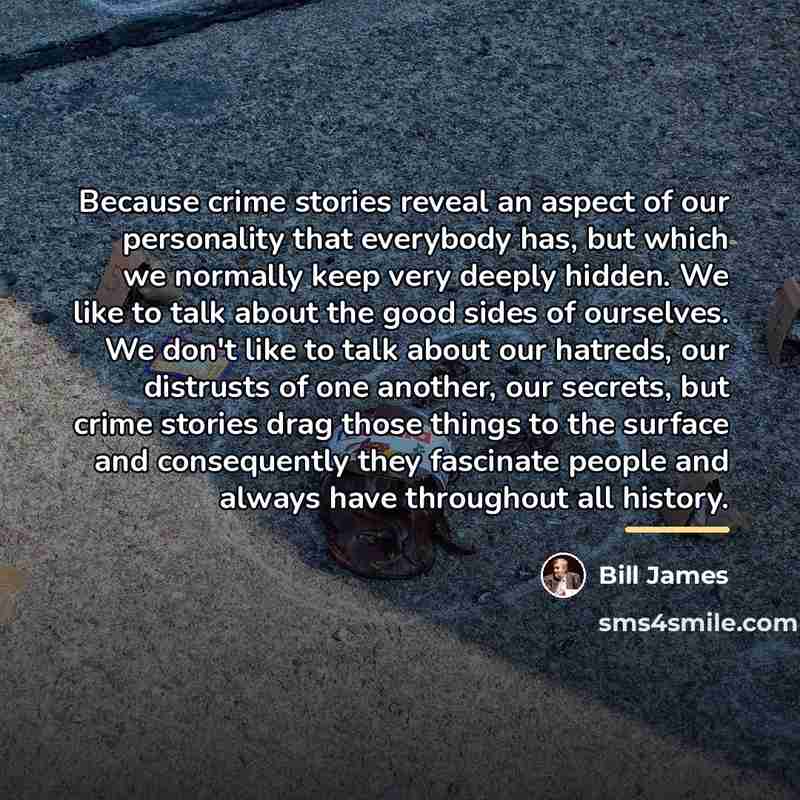 “Because crime stories reveal an aspect of our personality that…” quote by Bill James