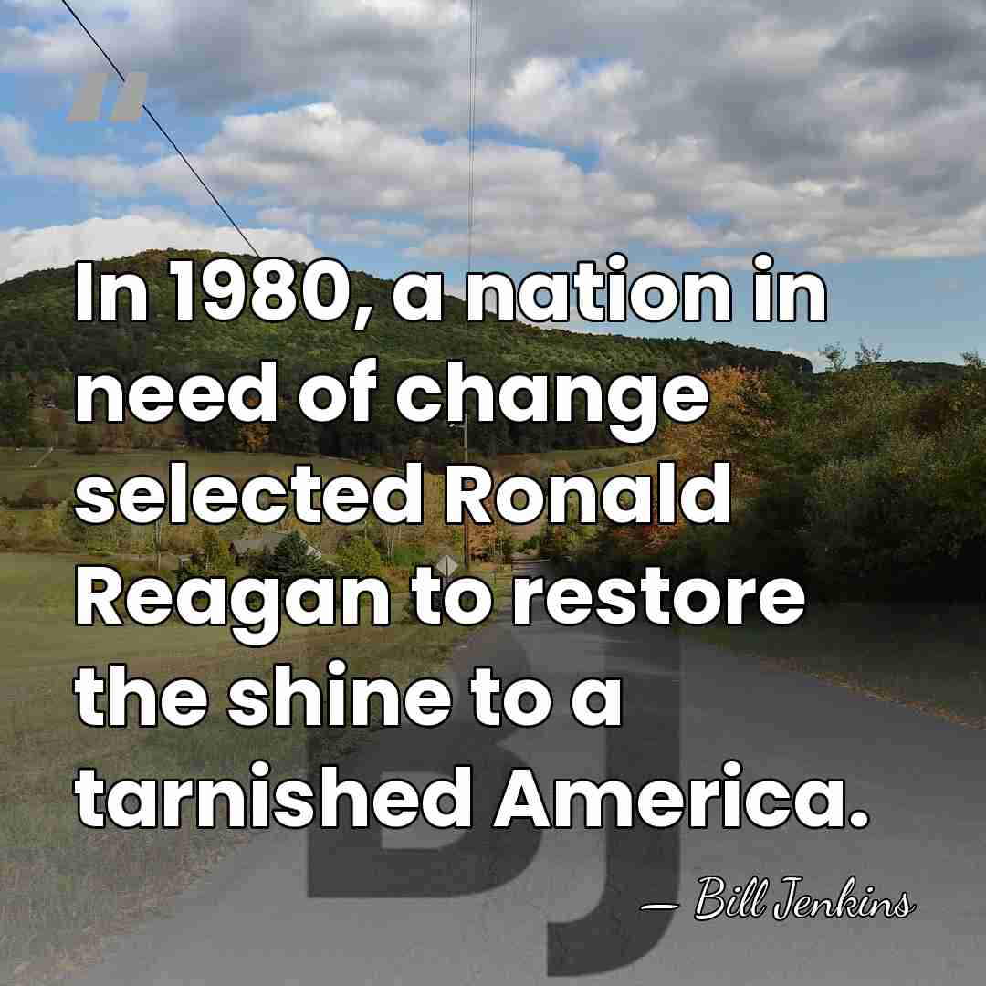 In 1980, a nation in need of change selected Ronald Reagan to&hellip; - Bill Jenkins