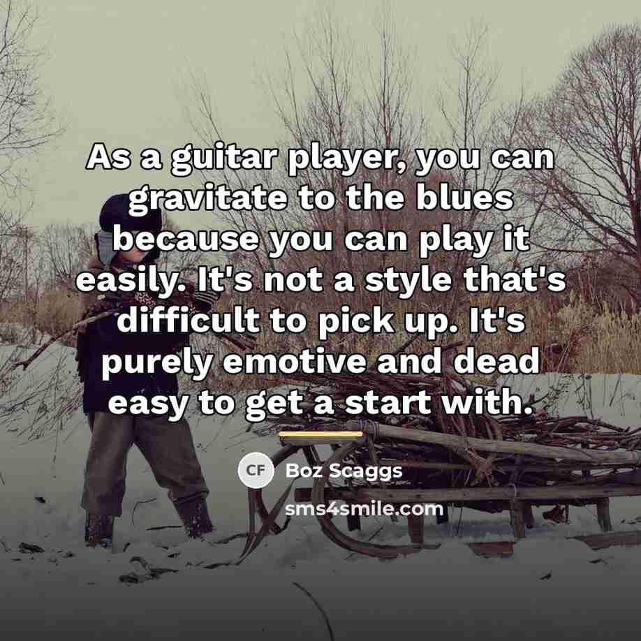 “As a guitar player, you can gravitate to the blues…” quote by Boz Scaggs