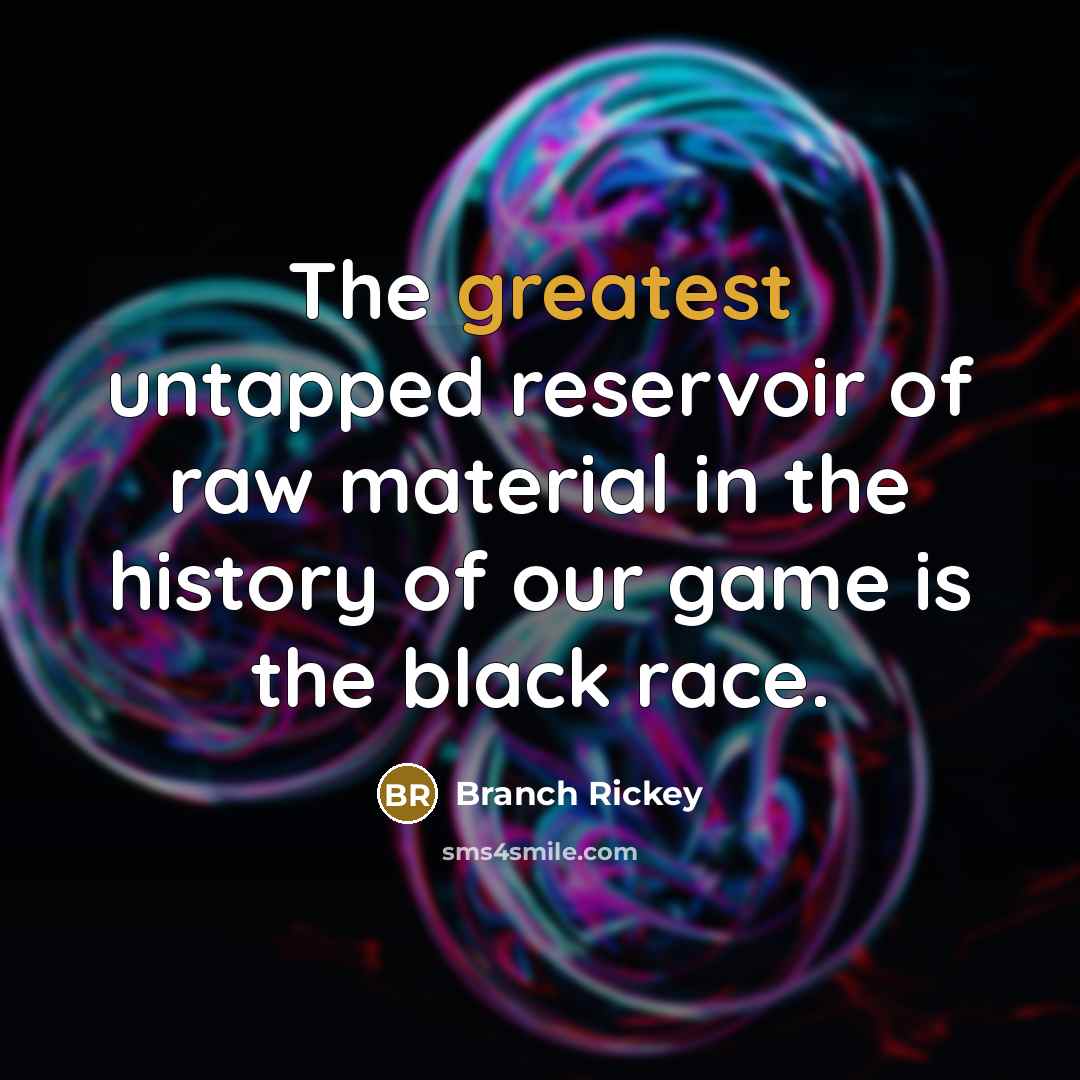 “The greatest untapped reservoir of raw material in the history…” quote by Branch Rickey