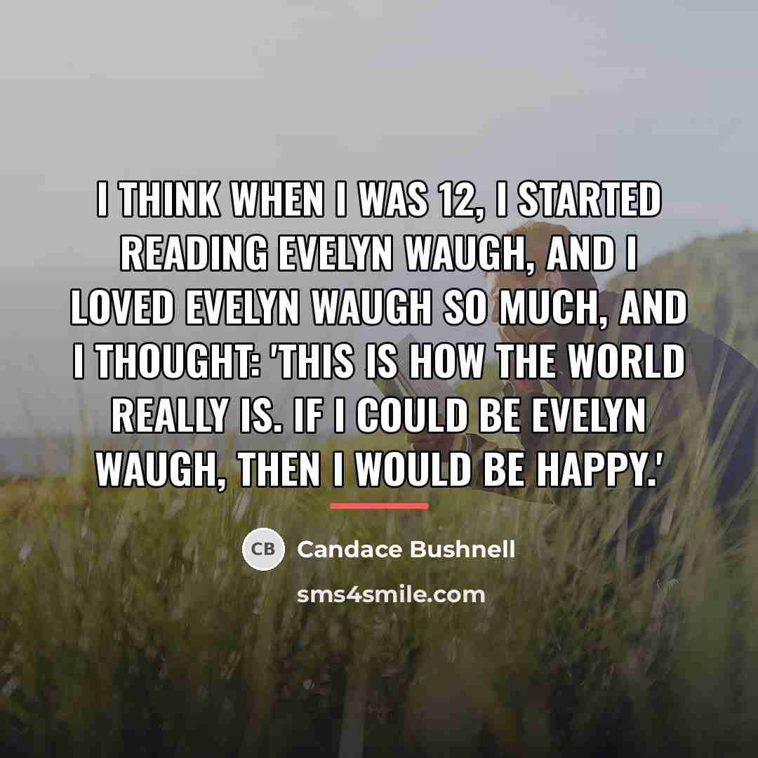 “I think when I was 12, I started reading Evelyn…” quote by Candace Bushnell