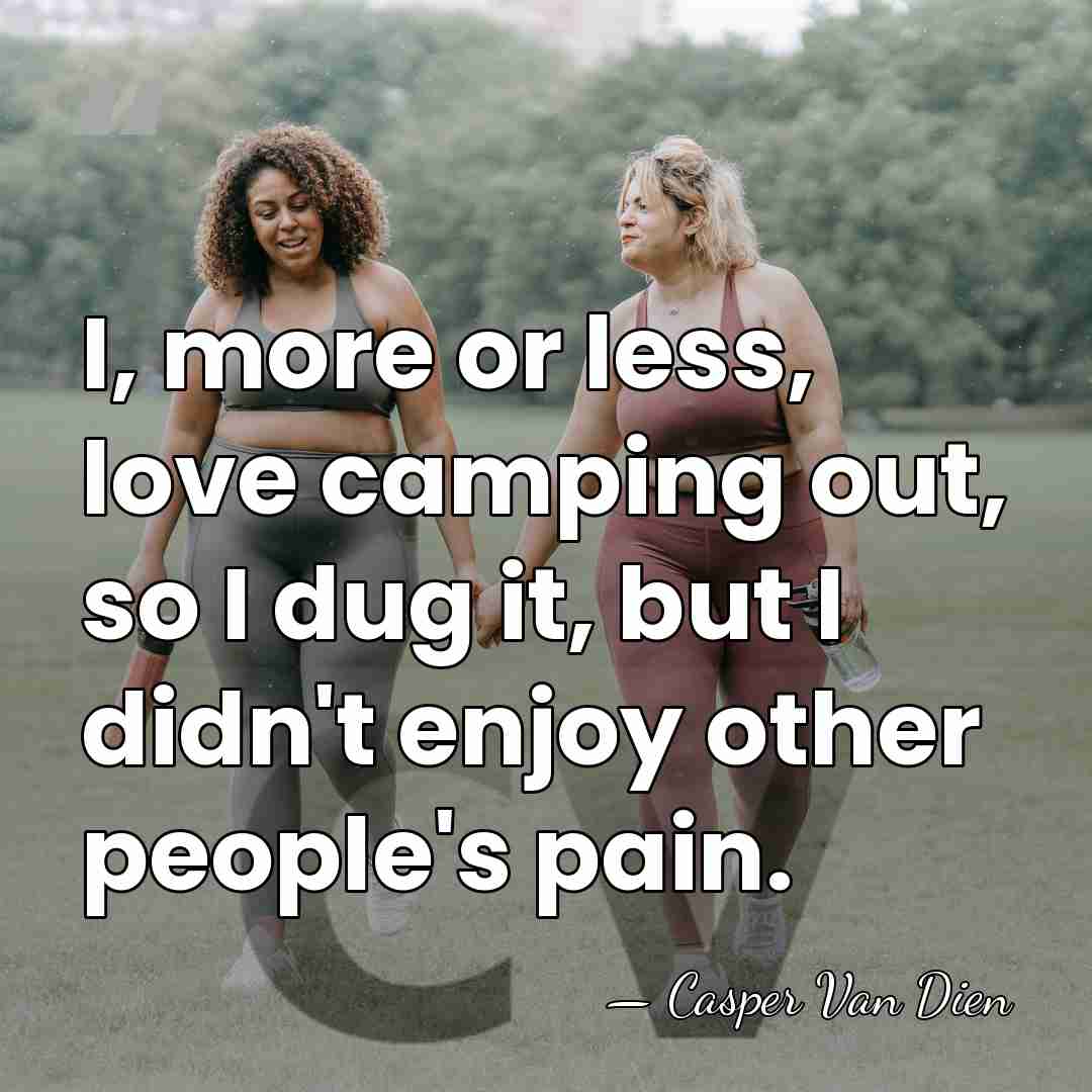 I, more or less, love camping out, so I dug it, but&hellip; - Casper Van Dien