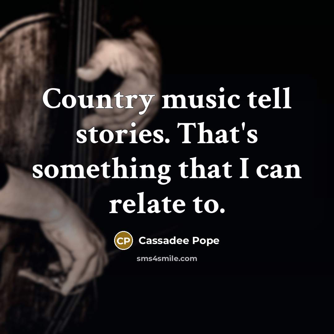 “Country music tell stories. That's something that I can relate…” quote by Cassadee Pope