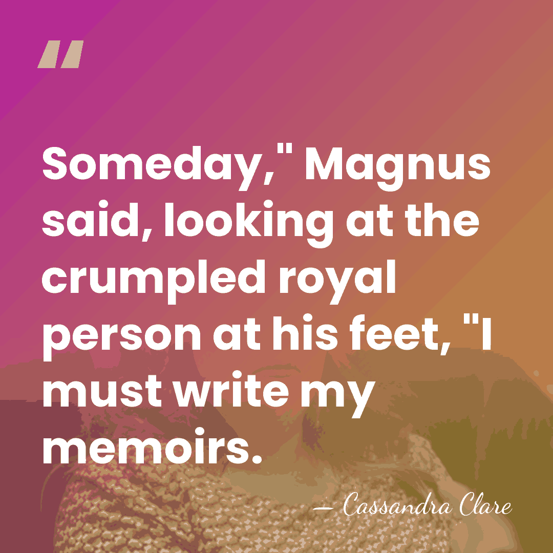 Someday," Magnus said, looking at the crumpled royal person at his feet,&hellip; - Cassandra Clare