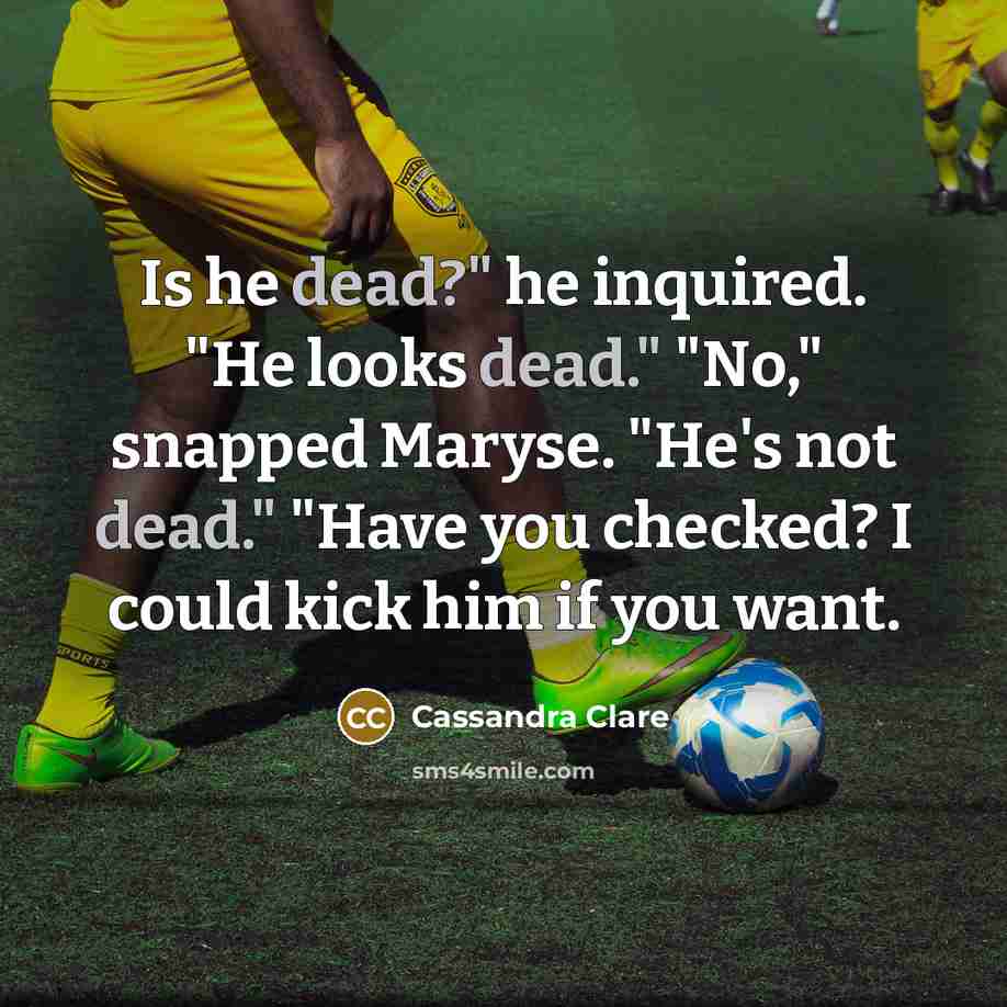 “Is he dead?" he inquired. "He looks dead." "No," snapped…” quote by Cassandra Clare