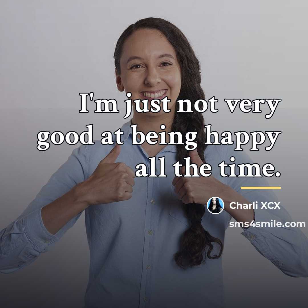 “I'm just not very good at being happy all the…” quote by Charli XCX