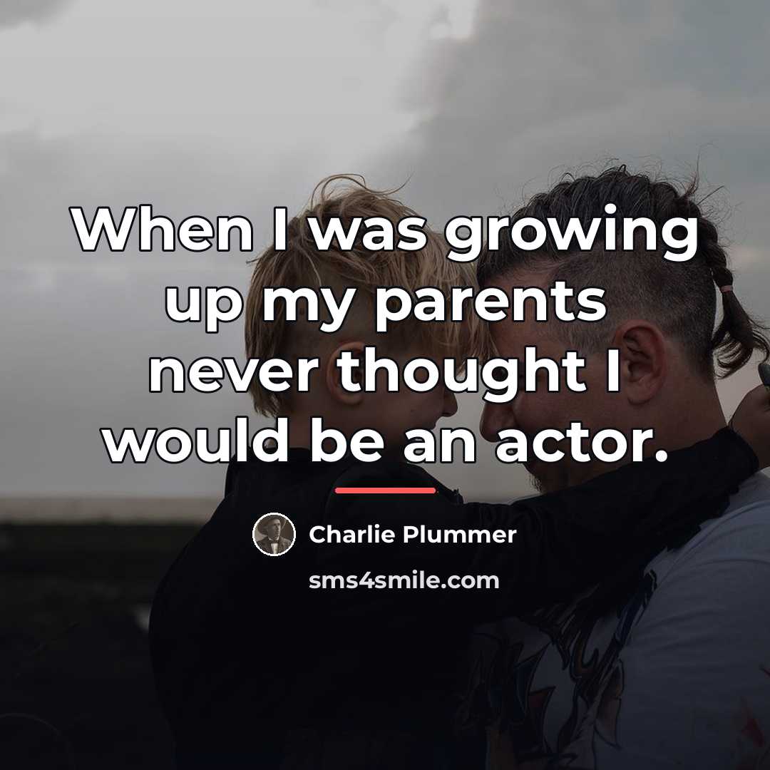 “When I was growing up my parents never thought I…” quote by Charlie Plummer