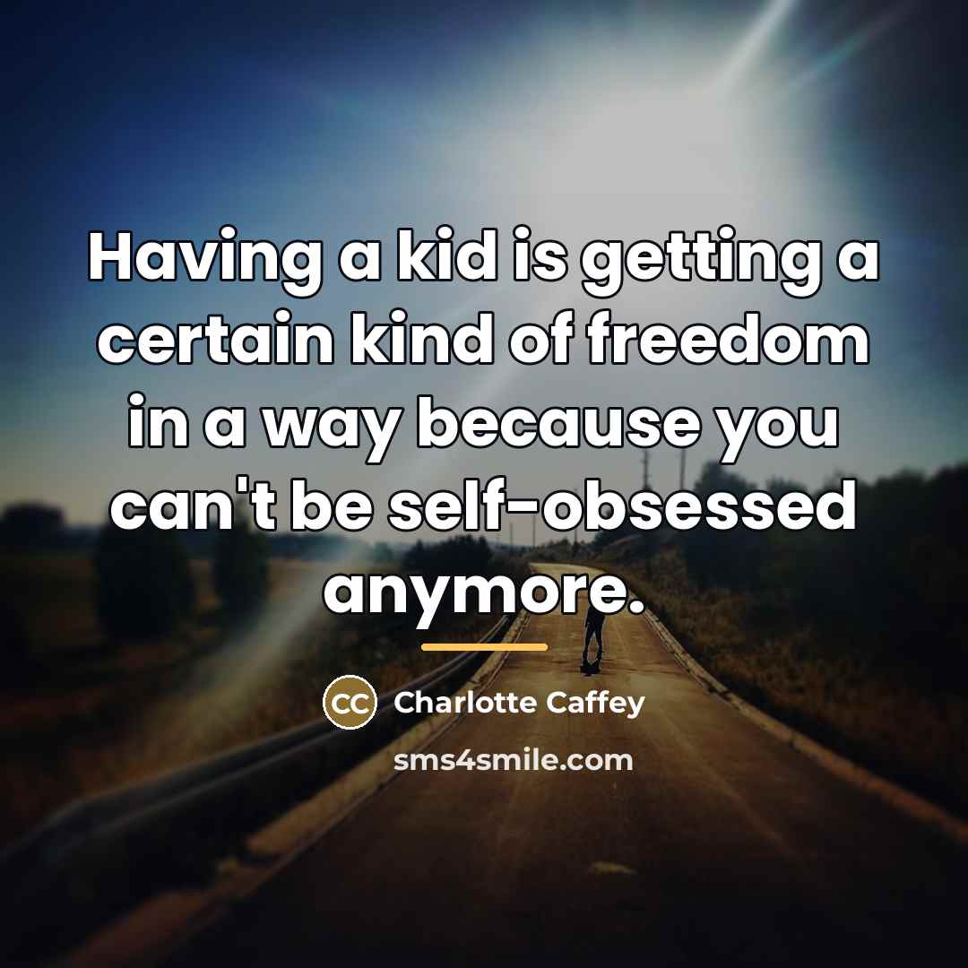 “Having a kid is getting a certain kind of freedom…” quote by Charlotte Caffey