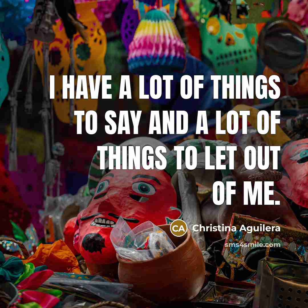 “I have a lot of things to say and a…” quote by Christina Aguilera