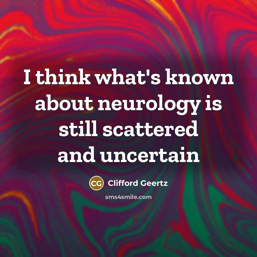 “I think what's known about neurology is still scattered and…” quote by Clifford Geertz