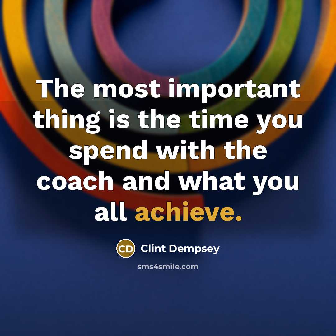 “The most important thing is the time you spend with…” quote by Clint Dempsey
