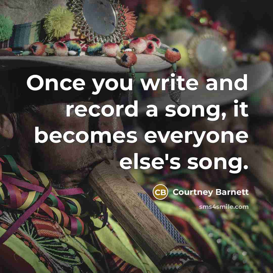 “Once you write and record a song, it becomes everyone…” quote by Courtney Barnett