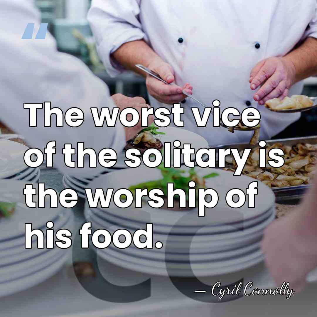 The worst vice of the solitary is the worship of his food. - Cyril Connolly