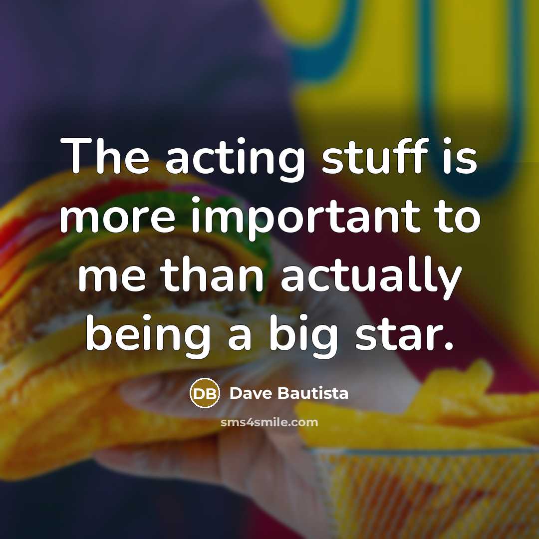 “The acting stuff is more important to me than actually…” quote by Dave Bautista